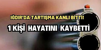 Iğdır'da Tartışma Kanlı Bitti: Genç Adam Av Tüfeğiyle Öldürüldü